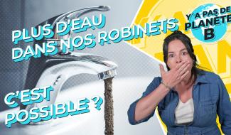 Y'a pas de planète B - Plus d'eau dans les robinets, c'est possible?