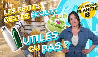 Y'a pas de planète B - Les petits gestes écolos : utiles ou pas ?