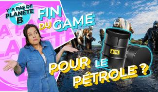 Y'a pas de planète B - Fin du game pour le pétrole?